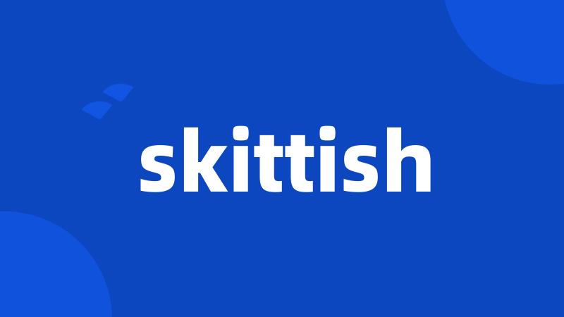 skittish