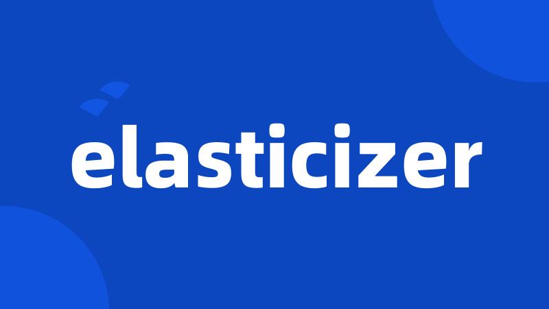 elasticizer