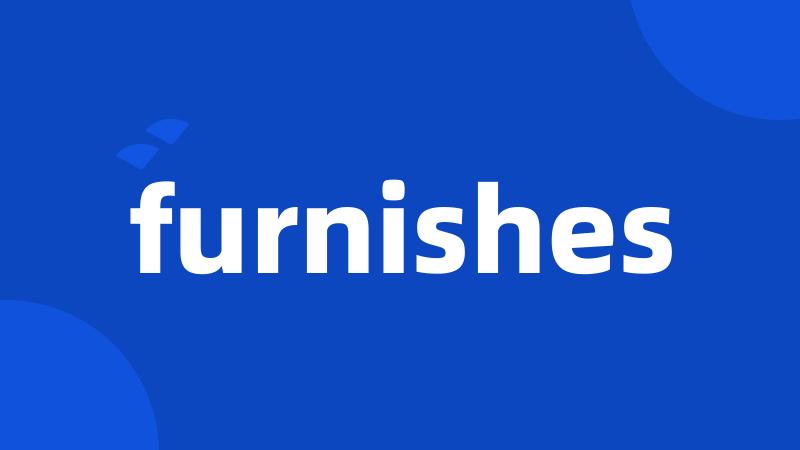 furnishes