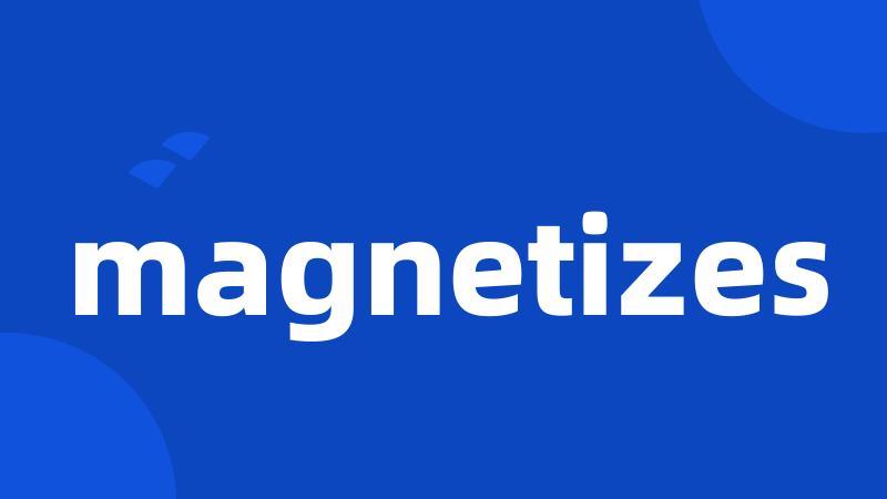 magnetizes