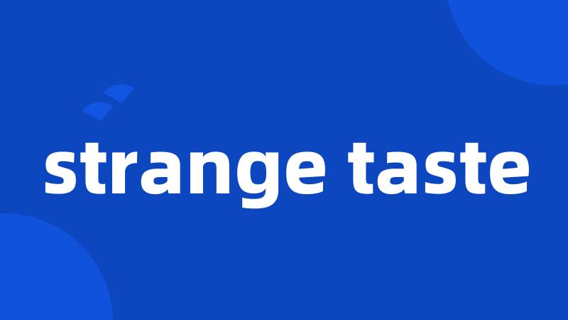 strange taste