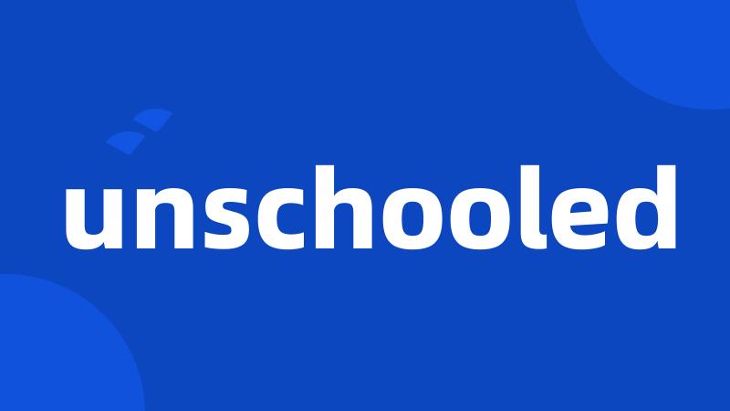 unschooled