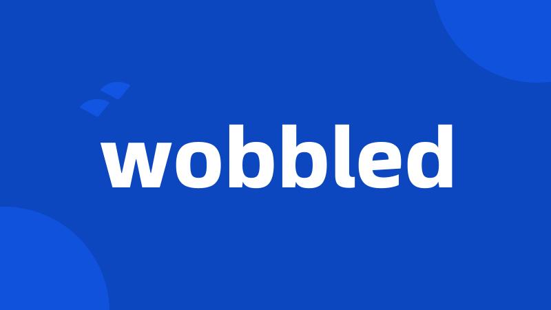 wobbled