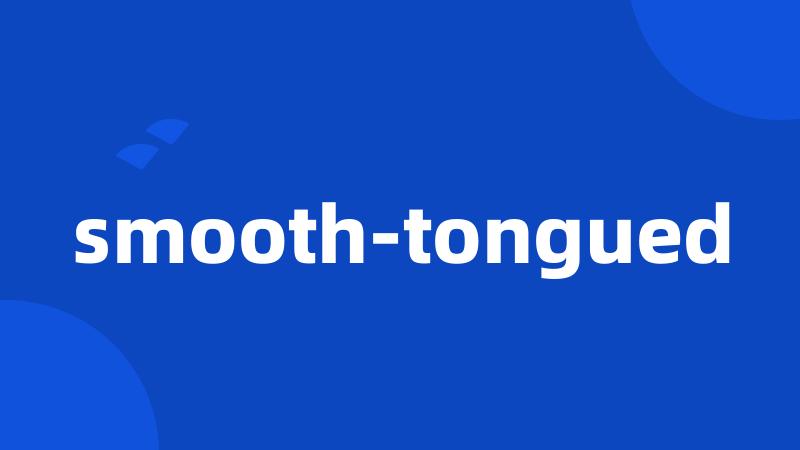 smooth-tongued