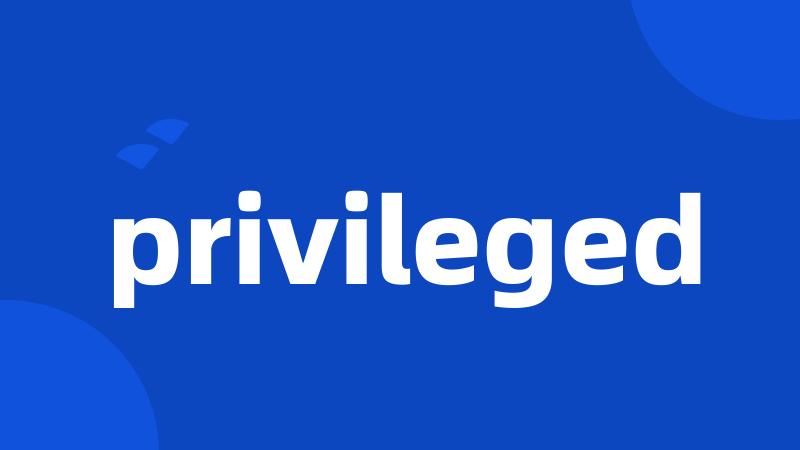 privileged