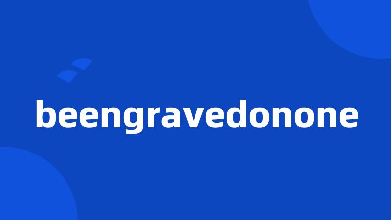 beengravedonone