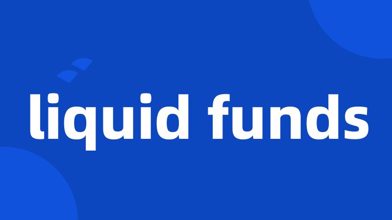 liquid funds