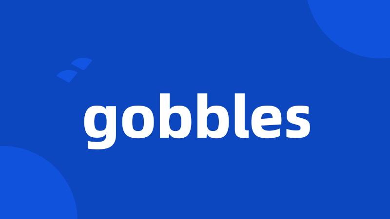 gobbles