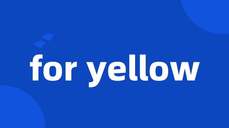 for yellow