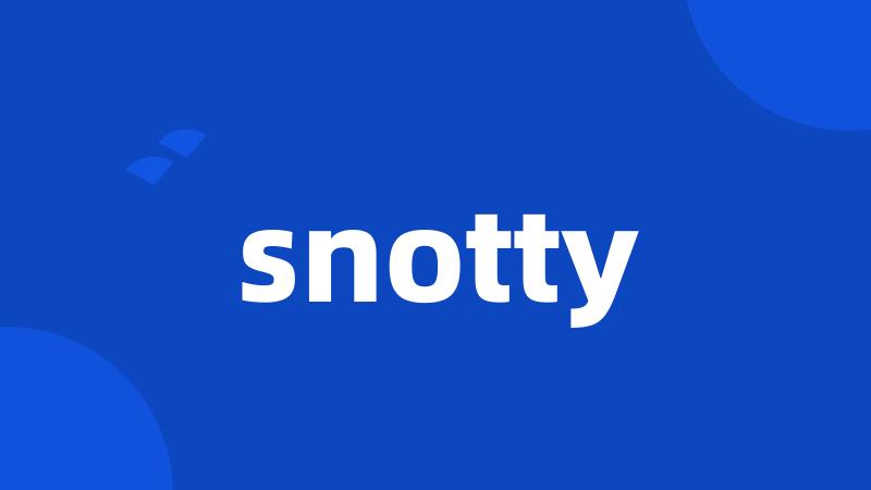 snotty