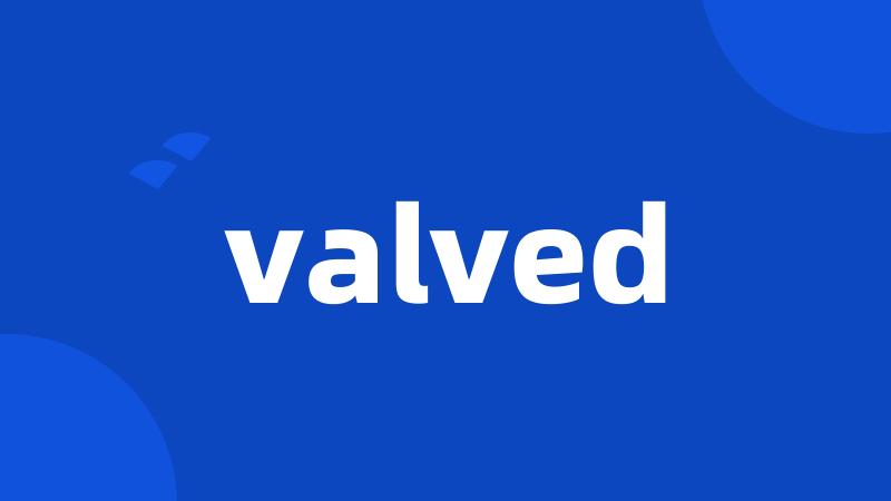 valved