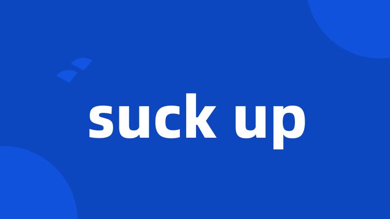 suck up