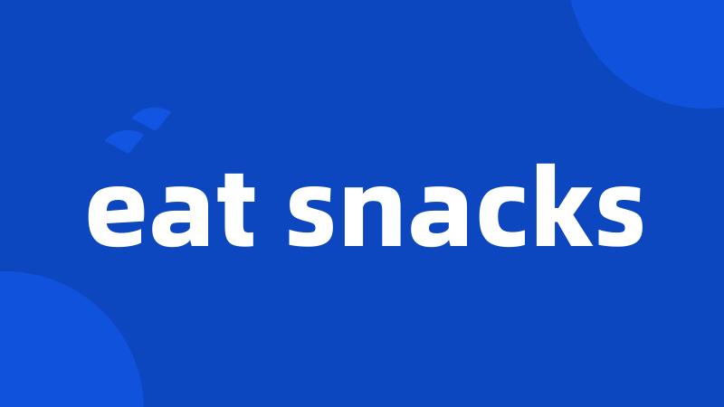 eat snacks