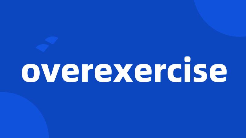 overexercise