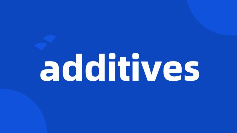 additives