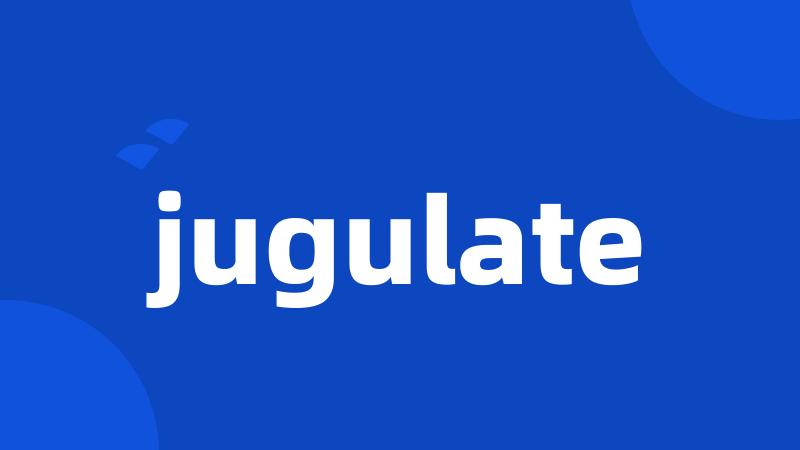 jugulate