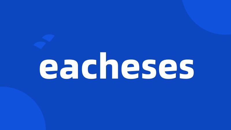 eacheses