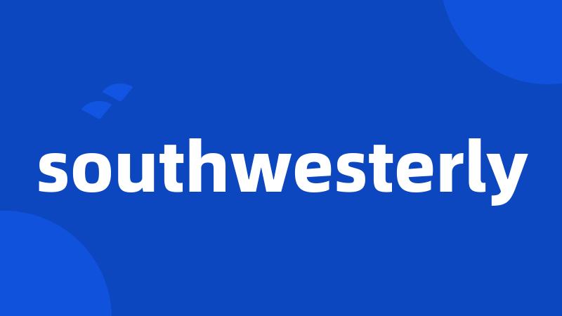 southwesterly