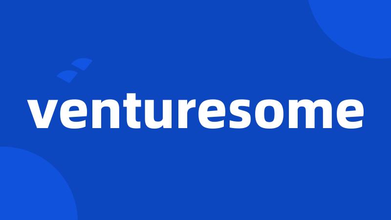 venturesome