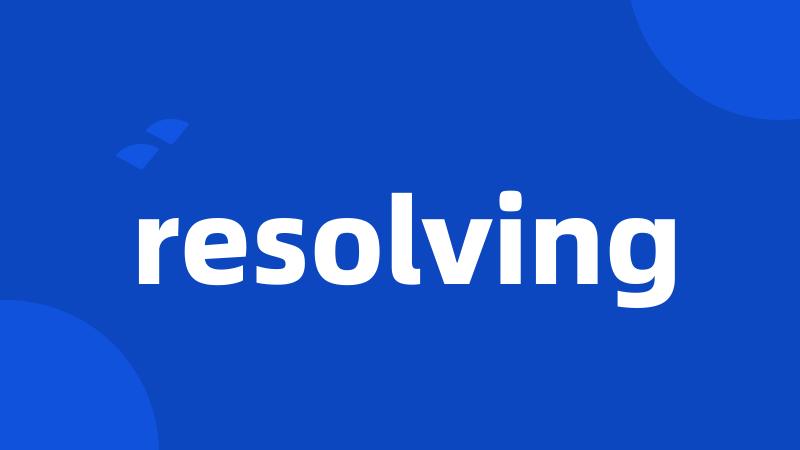 resolving