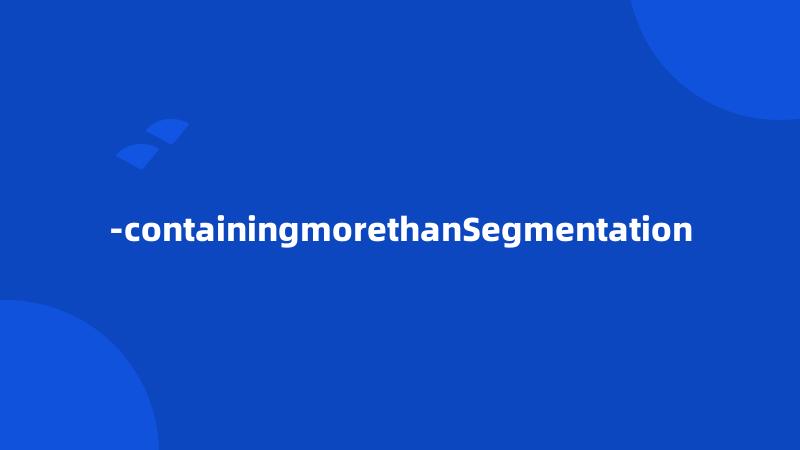 -containingmorethanSegmentation