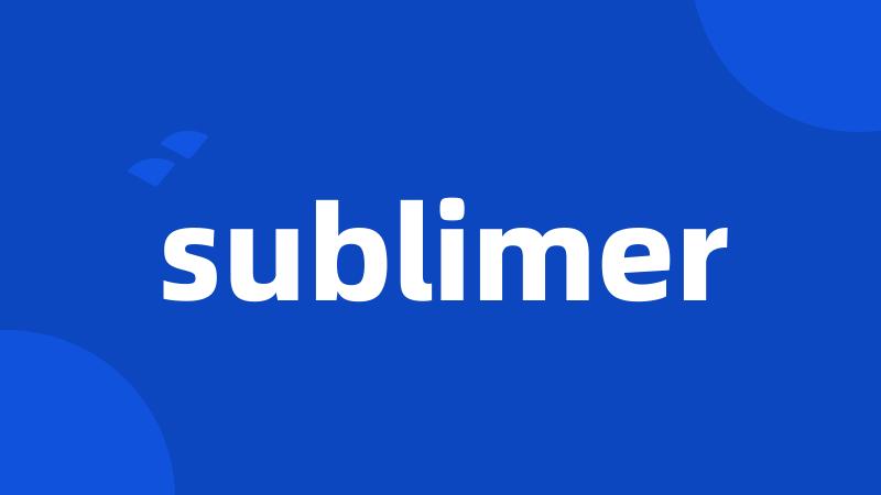 sublimer