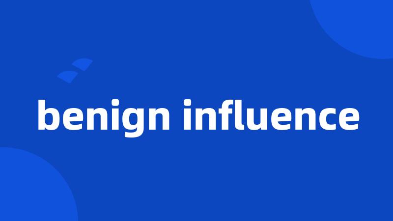 benign influence