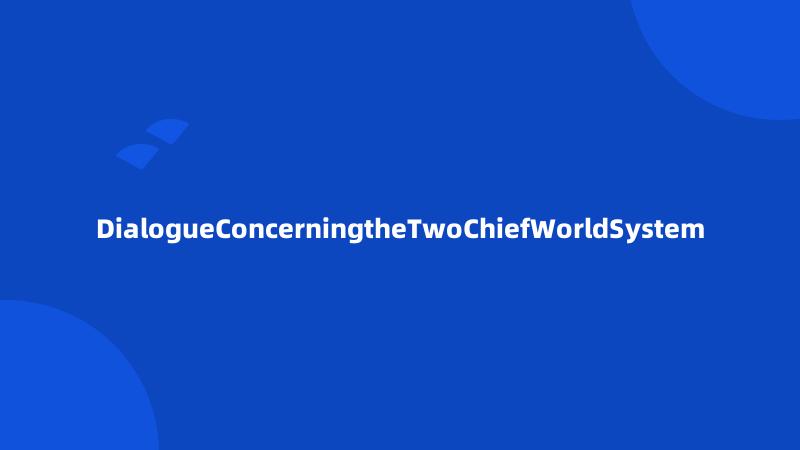 DialogueConcerningtheTwoChiefWorldSystem