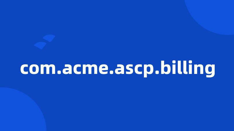 com.acme.ascp.billing