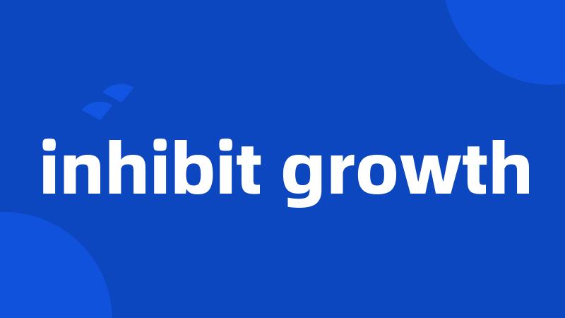 inhibit growth