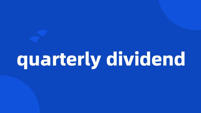 quarterly dividend