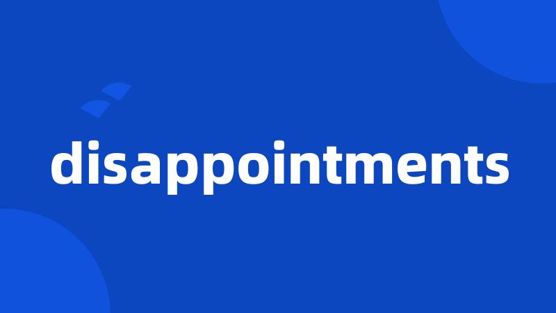 disappointments