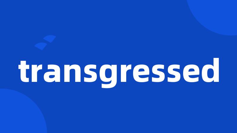 transgressed