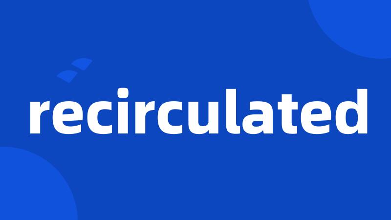 recirculated