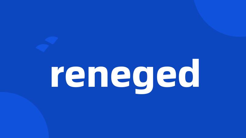 reneged