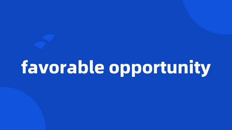 favorable opportunity