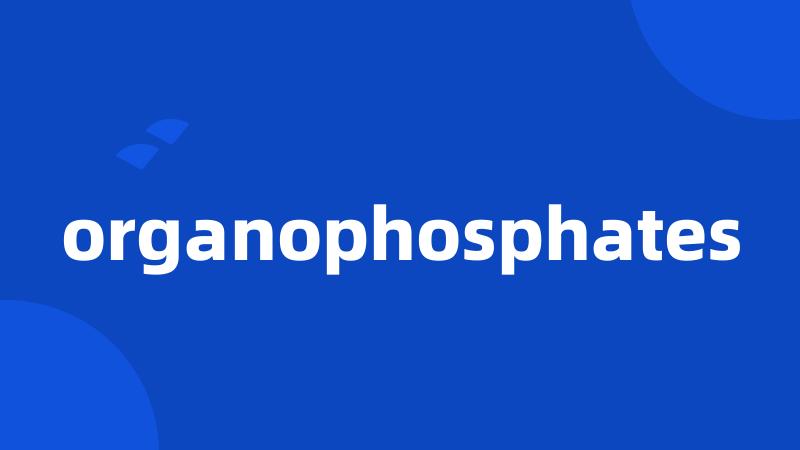 organophosphates