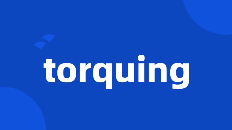 torquing