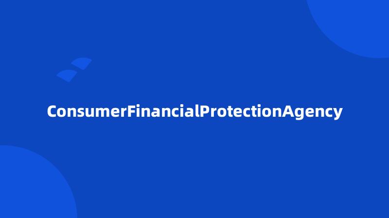 ConsumerFinancialProtectionAgency