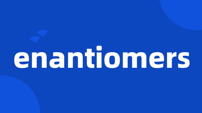 enantiomers