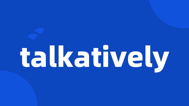 talkatively