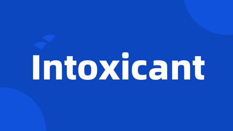 Intoxicant