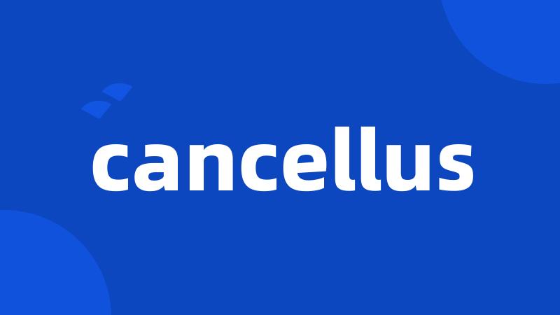 cancellus