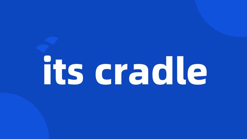 its cradle