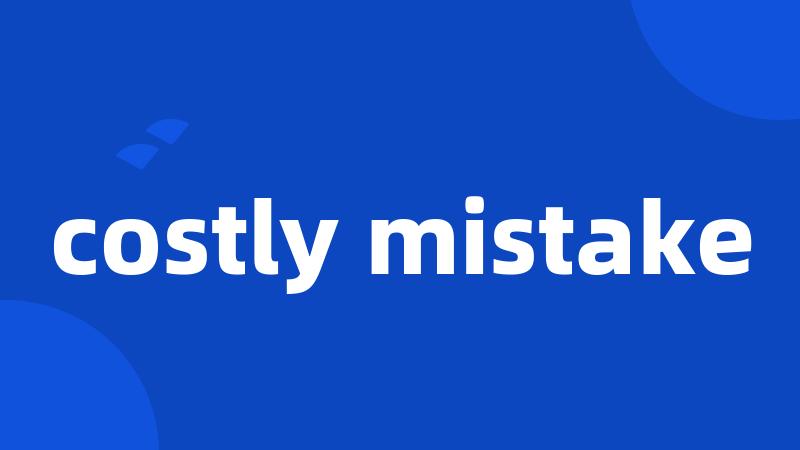 costly mistake