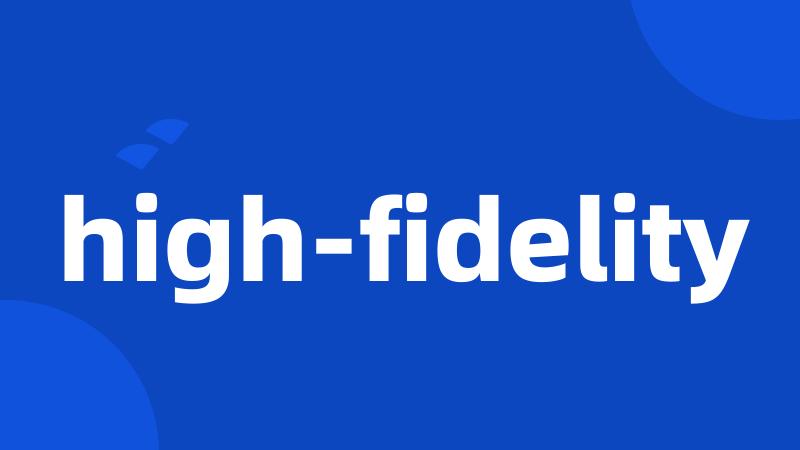 high-fidelity