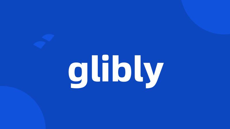 glibly