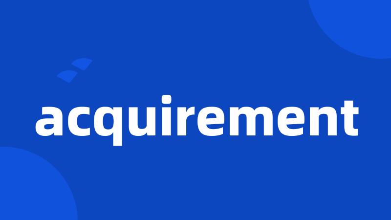 acquirement