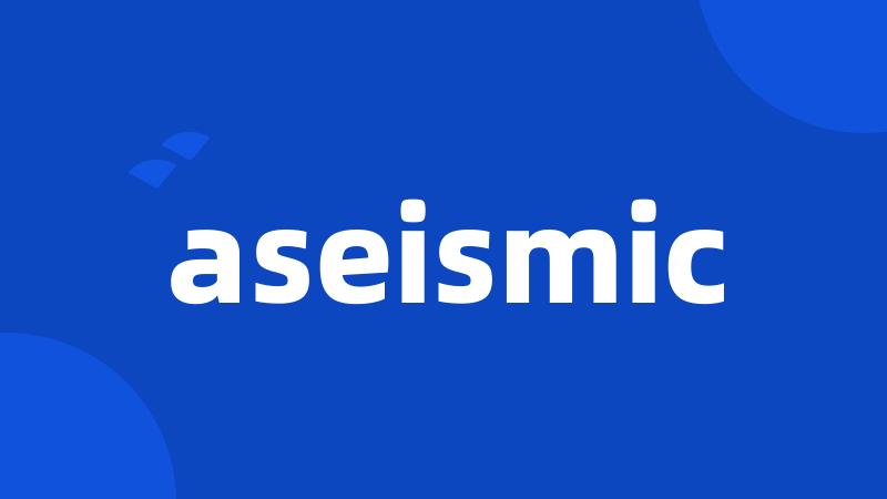 aseismic