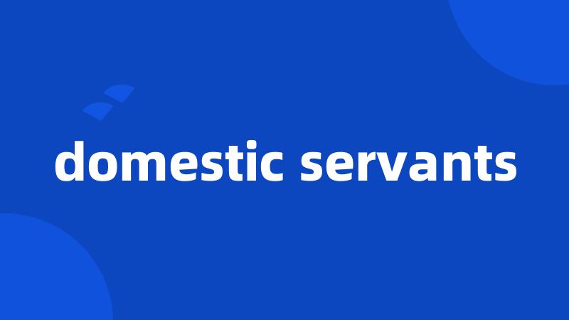 domestic servants